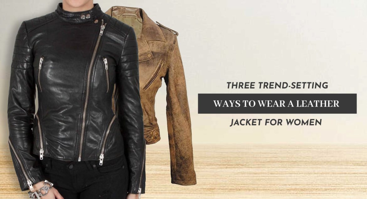 three-trend-setting-ways-to-wear-a-leather-jacket-for-women